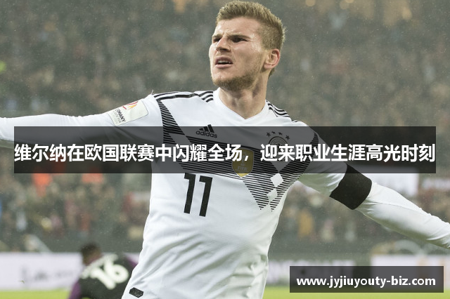 维尔纳在欧国联赛中闪耀全场，迎来职业生涯高光时刻