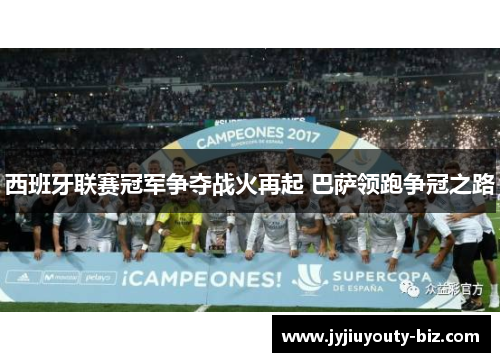 西班牙联赛冠军争夺战火再起 巴萨领跑争冠之路