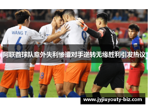 阿联酋球队意外失利惨遭对手逆转无缘胜利引发热议