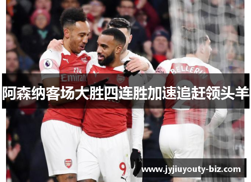 阿森纳客场大胜四连胜加速追赶领头羊
