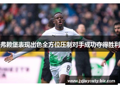 弗赖堡表现出色全方位压制对手成功夺得胜利
