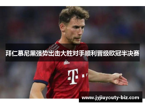拜仁慕尼黑强势出击大胜对手顺利晋级欧冠半决赛