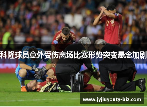科隆球员意外受伤离场比赛形势突变悬念加剧