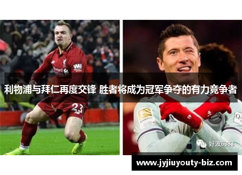 利物浦与拜仁再度交锋 胜者将成为冠军争夺的有力竞争者