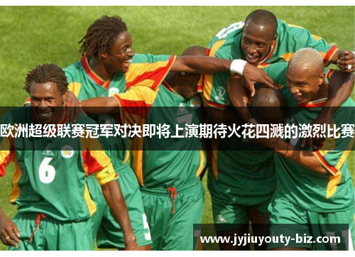 欧洲超级联赛冠军对决即将上演期待火花四溅的激烈比赛