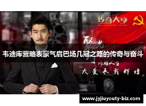 韦迪库营略表豪气启巴场几冠之路的传奇与奋斗