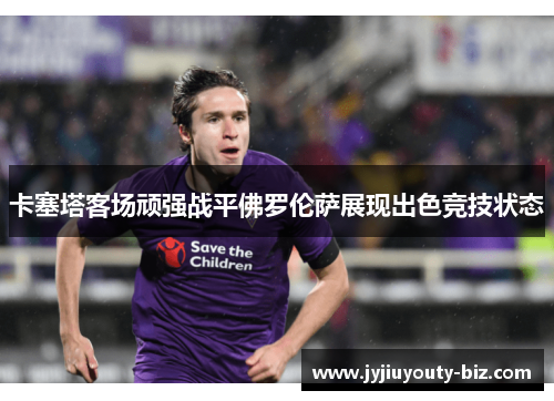 卡塞塔客场顽强战平佛罗伦萨展现出色竞技状态