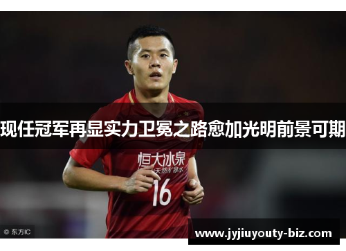 现任冠军再显实力卫冕之路愈加光明前景可期