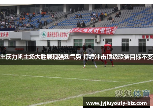 重庆力帆主场大胜展现强劲气势 持续冲击顶级联赛目标不变