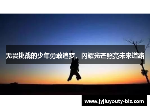 无畏挑战的少年勇敢追梦，闪耀光芒照亮未来道路