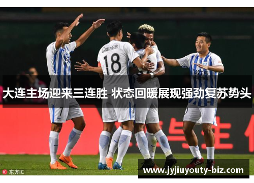 大连主场迎来三连胜 状态回暖展现强劲复苏势头
