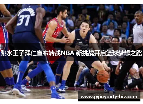 跳水王子拜仁宣布转战NBA 新挑战开启篮球梦想之路
